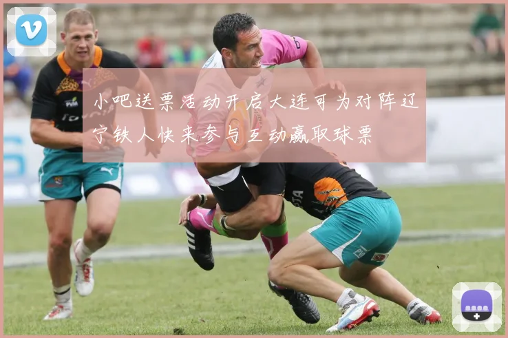 小吧送票活动开启大连可为对阵辽宁铁人快来参与互动赢取球票
